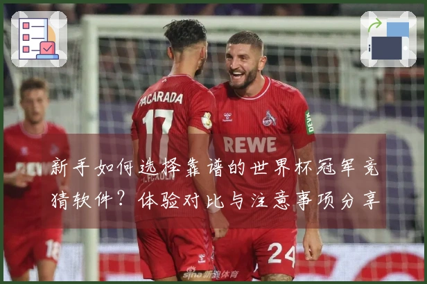 新手如何选择靠谱的世界杯冠军竞猜软件？体验对比与注意事项分享